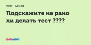 Не рано ли сделан тест?